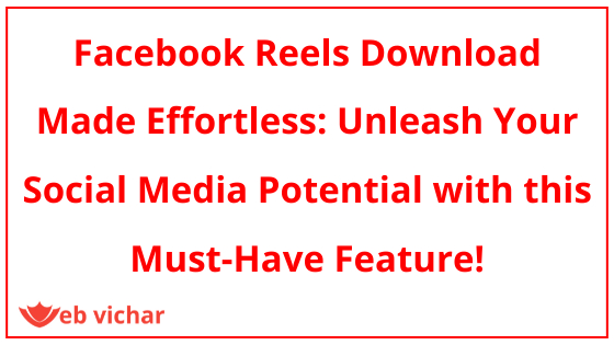 Facebook Reels Download Made Effortless: Unleash Your Social Media Potential with this Must-Have Feature!